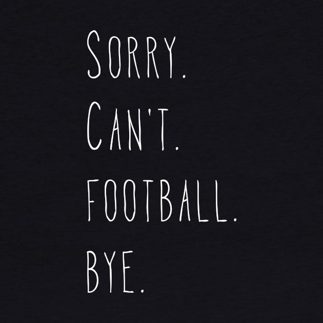 Sorry. Can't. Football. Bye. Football Player & Football Fan Design by PerttyShirty